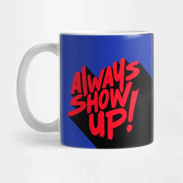 ALWAYS SHOW UP! by NEXT OF KING